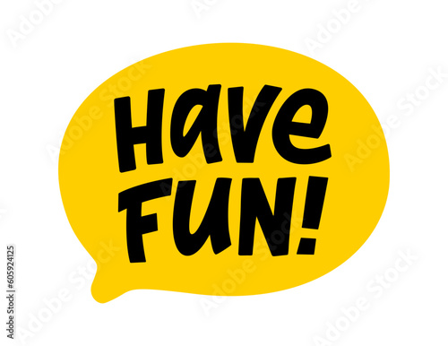 HAVE FUN speech bubble. Have fun text. Hand drawn quote. Doodle phrase. Graphic Design print on shirt, tee, card, poster etc. Motivation Quote. Funny text. Vector word illustration