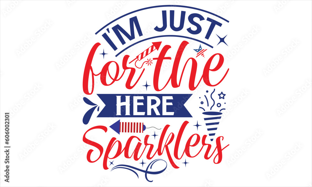 I'm Just For The Here Sparklers - Fourth Of July SVG Design, Hand lettering inspirational quotes isolated on white background, used for prints on bags, poster, banner, flyer and mug, pillows. I'm Just For The Here Sparklers - Fourth Of July SVG Design, Hand lettering inspirational quotes isolated on white background, used for prints on bags, poster, banner, flyer and mug, pillows.