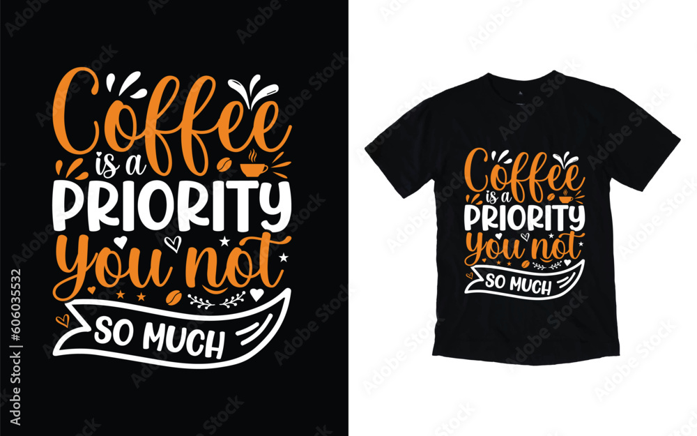 Coffee is a priority you do not so much quote typography t-shirt design, Coffee T-shirt Design, Cafe t-shirt Design, vector coffee illustration t-shirt Design