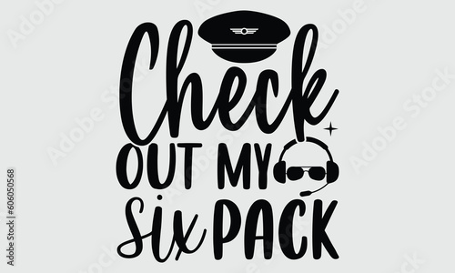 Check Out My Six Pack- Pilot T-shirt Design, Conceptual handwritten phrase calligraphic design, Inspirational vector typography, svg