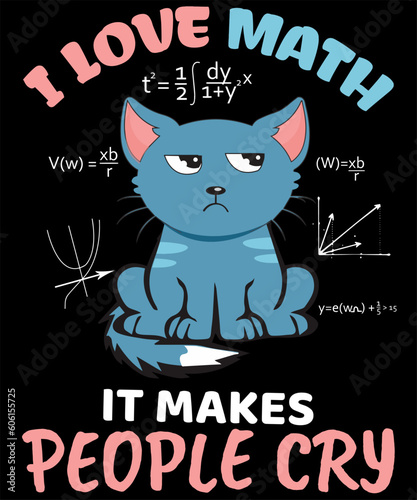 I Love Math It Makes People Cry Phrase With An Annoyed Cartoon Cat