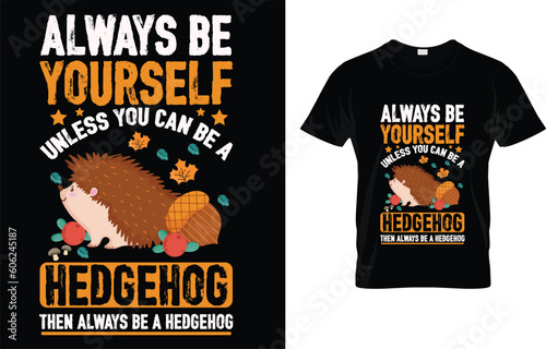 Always Be Yourself Unless You Can Be A Hedgehog Then Always Be A Hedgehog T-Shirt photo