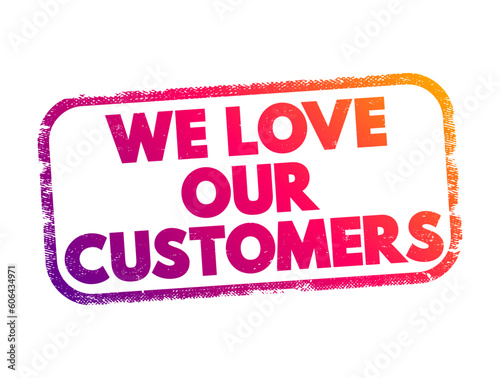 We Love Our Customers text stamp, concept background