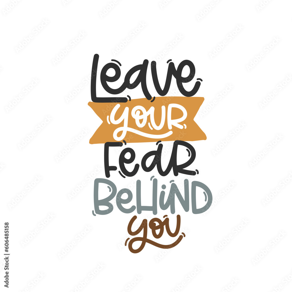 Vector handdrawn illustration. Lettering phrases Leave your fear behind you. Idea for poster, postcard.  Inspirational quote. 