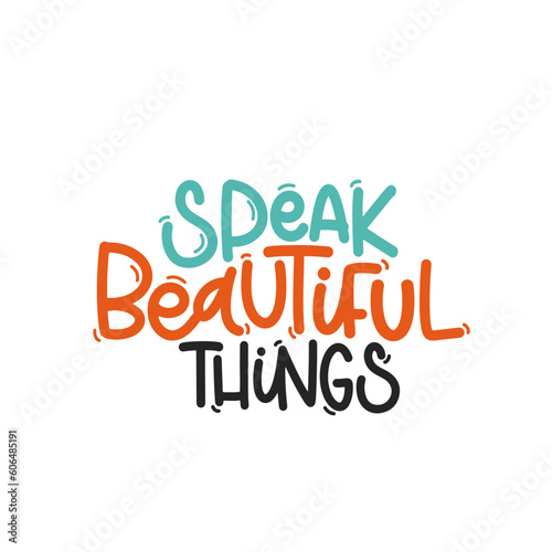 Vector handdrawn illustration. Lettering phrases Speak beautiful things. Idea for poster, postcard.  Inspirational quote. 