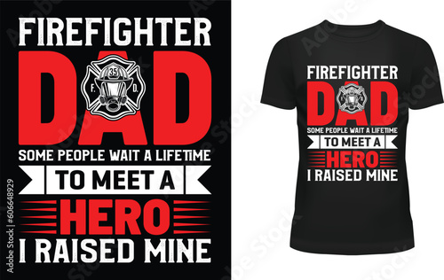 Firefighter dad some people wait a lifetime to meet a hero i raised mine t-shirt design