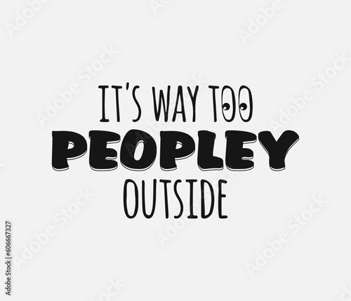 It’s way too peopley outside, a funny quote design for t-shirts and accessories.  photo