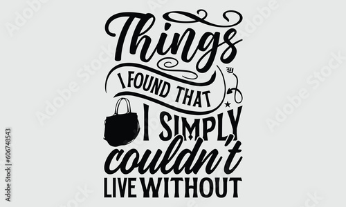 Things I found that I simply couldn   t live without- Tote Bag T-shirt Design  Handwritten Design phrase  calligraphic characters  Hand Drawn and vintage vector illustrations  svg  EPS