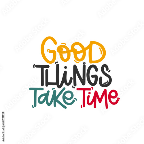 Vector handdrawn illustration. Lettering phrases Good things take time. Idea for poster, postcard.  Inspirational quote. 