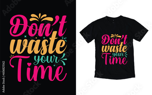 Don't waste your time motivational typography t-shirt design, Inspirational t-shirt design, Positive quotes t-shirt design