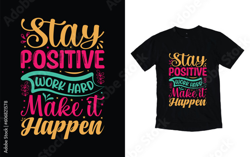 Stay positive work hard make it happen motivational typography t-shirt design, Inspirational t-shirt design, Positive quotes t-shirt design