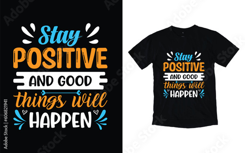 Stay positive and good things will happen motivational typography t-shirt design, Inspirational t-shirt design, Positive quotes t-shirt design
