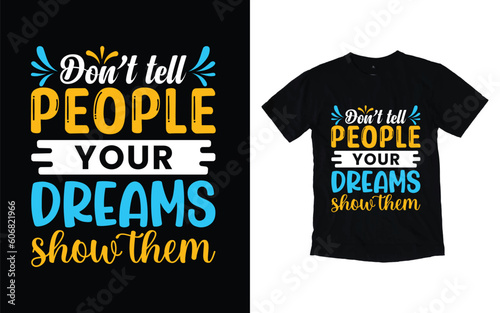 Don't tell people your dreams show them motivational typography t-shirt design, Inspirational t-shirt design, Positive quotes t-shirt design
