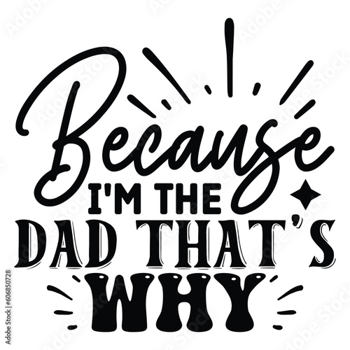 Because I'm the Dad That's Why SVG, Father's Day SVG T shirt design template