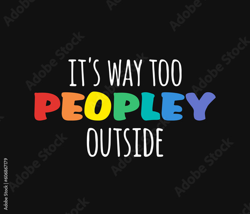 It is way too peopley outside funny quote design for t shirts and accessories