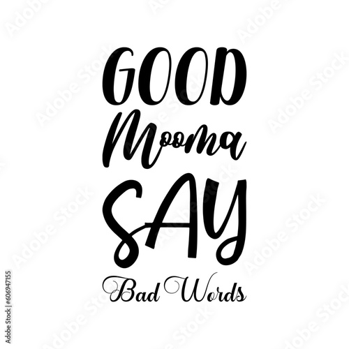 good mooma say bad words black letters quote