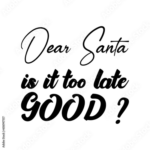 dear santa is it too late good? quote black letters