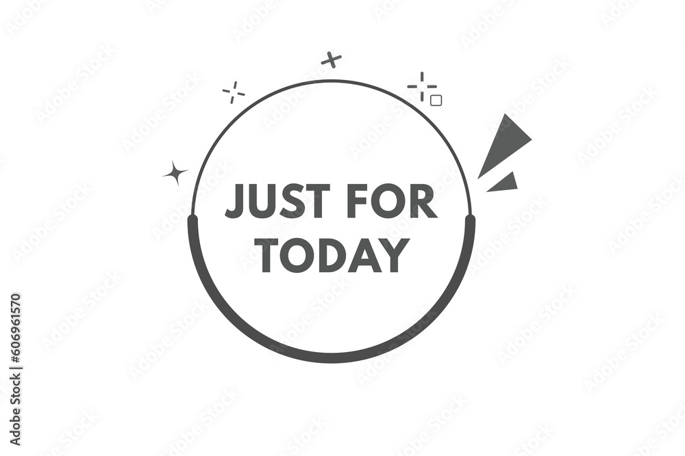 Just For Today Button. Speech Bubble, Banner Label Just For Today Just For Today Button. Speech Bubble, Banner Label Just For Today