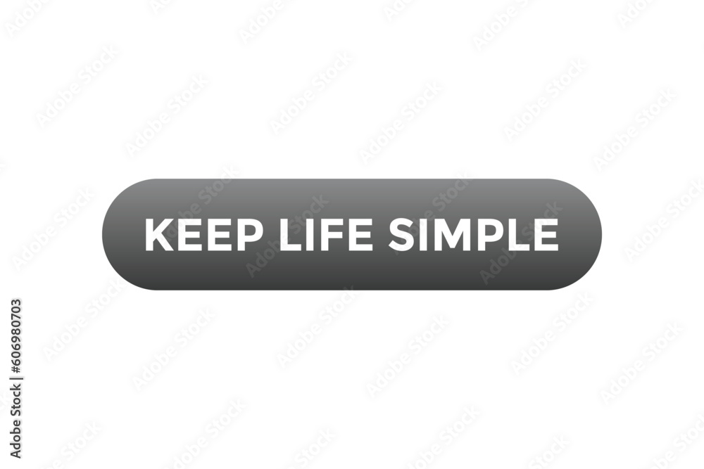 Keep Life Simple Button. Speech Bubble, Banner Label Keep Life Simple Keep Life Simple Button. Speech Bubble, Banner Label Keep Life Simple