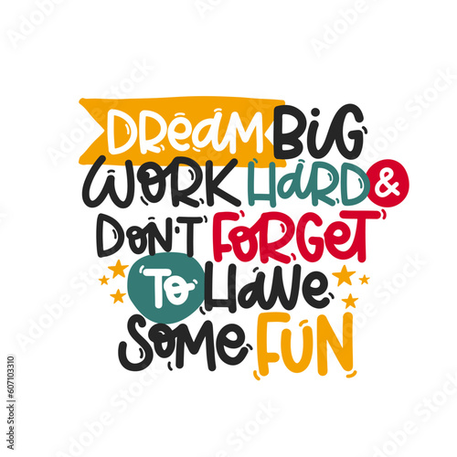 Vector handdrawn illustration. Lettering phrases Dream big work hard and don t forget to have some fun. Idea for poster, postcard.  Inspirational quote. 