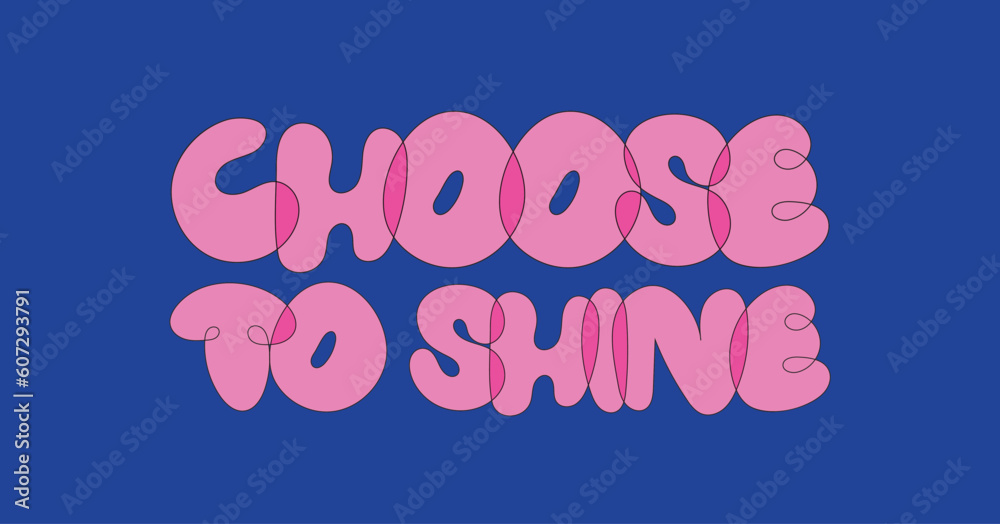 CHOOSE TO SHINE Pink on Blue vector brush calligraphy banner. Bubble graffiti comic font. Inspiration quote.