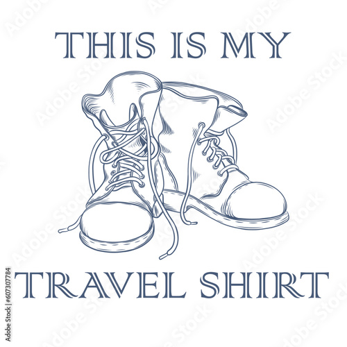 Hand drawn travel badge with  hiking boots and lettering "This is my travel shirt". Wanderlust. Adventure. Travelling. Tourism. Vector isolated illustration for t-shirt design