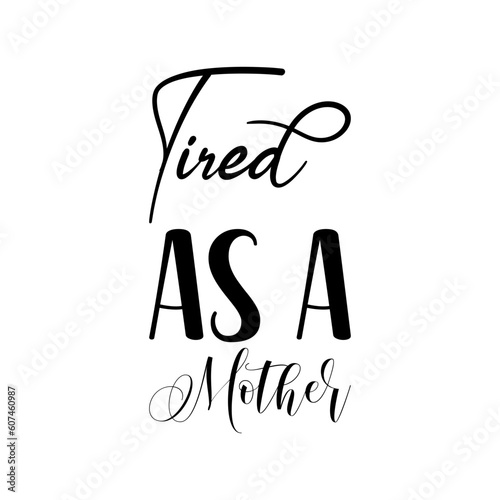 tired as a mother black lettering quote