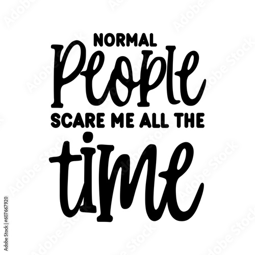 Normal People Scare Me All The Time SVG