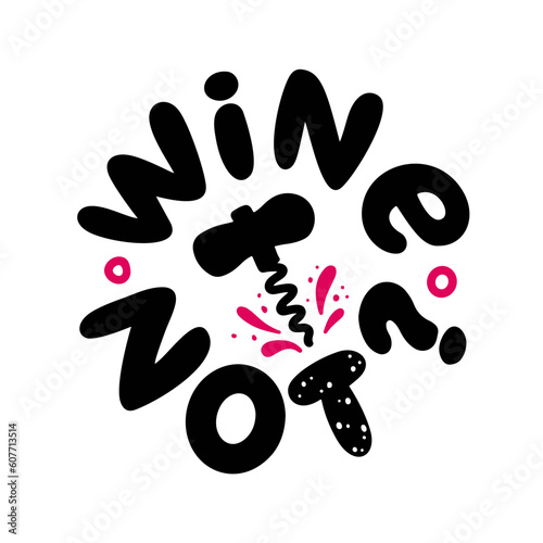 WINE NOT logo stamp quote. Pun quote. Wine not text lettering. Vector illustration pun quote on white background. Wine Design print for t shirt, pin label, badges, sticker, card. Why not