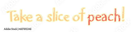Text TAKE A SLICE OF PEACH on white background