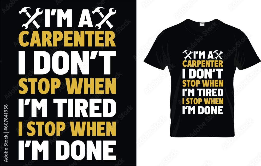 I'm A Carpenter I Don't Stop When I'm Tired I Stop When I'm Done T-Shirt I'm A Carpenter I Don't Stop When I'm Tired I Stop When I'm Done T-Shirt