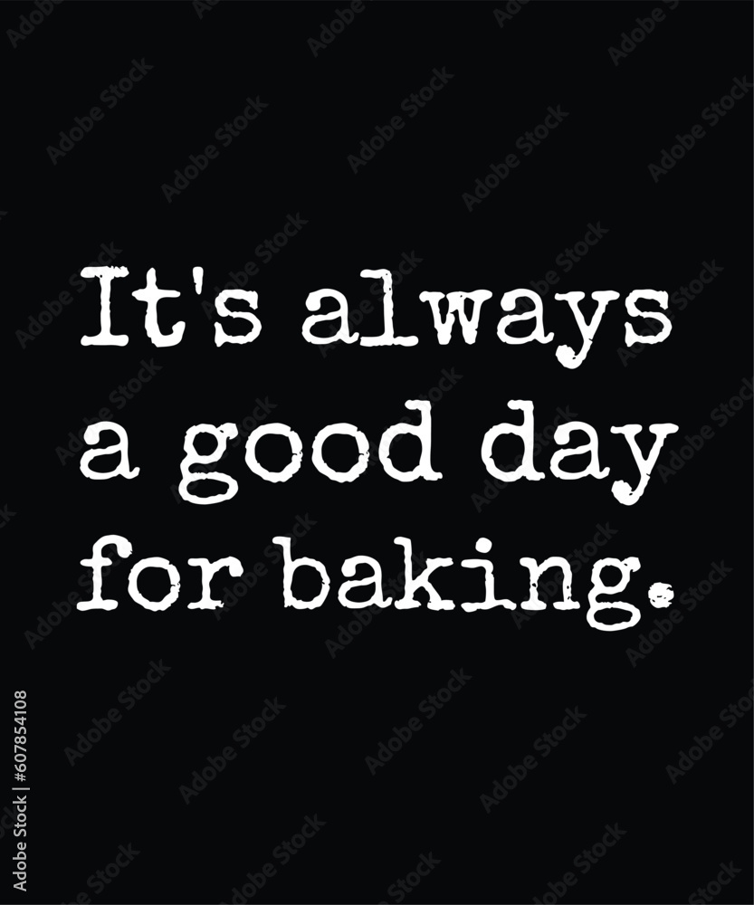 It's Always A Good Day For Baking - Gift For Baking Lover, Typography T Shirt Poster Vector Illustration Art with Simple Text