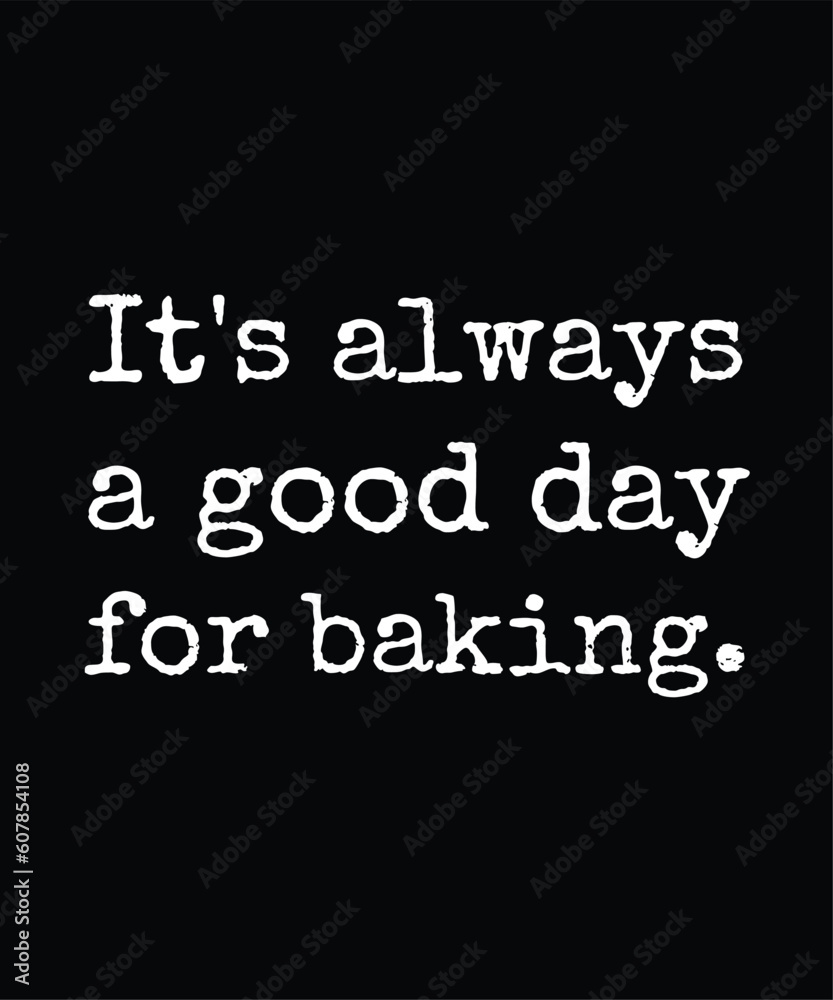It's Always A Good Day For Baking - Gift For Baking Lover, Typography T Shirt Poster Vector Illustration Art with Simple Text It's Always A Good Day For Baking - Gift For Baking Lover, Typography T Shirt Poster Vector Illustration Art with Simple Text