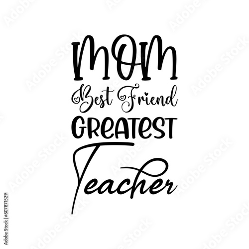 mom best friend greatest teacher black lettering quote