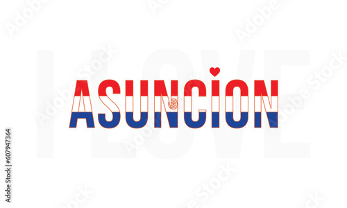 I love Asuncion, Asunción is the capital city of Paraguay, City of Paraguay, Asuncion, Love Asuncion, Love, I love Paraguay, Flag of Paraguay, Paraguay, Independence day of Paraguay