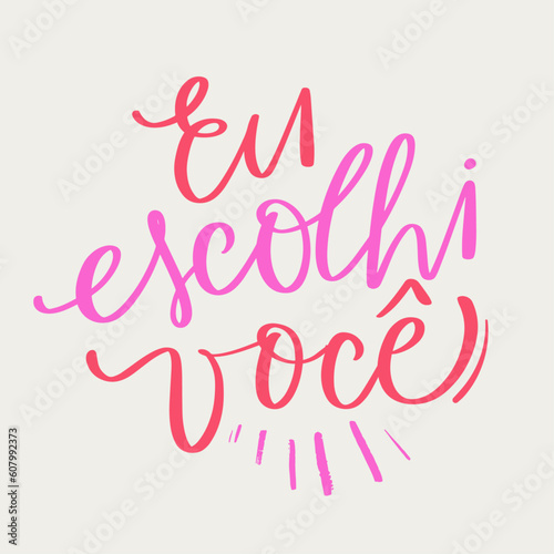 Eu escolhi voc  . I chose you in brazilian portuguese. Modern hand Lettering. vector.