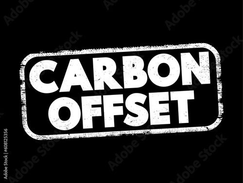 Carbon offset - reduction of emissions of carbon dioxide made in order to compensate for emissions made elsewhere, text concept stamp
