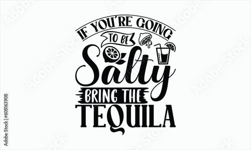 If You're Going To Be Salty Bring The Tequila - Lemonade svg design, Handmade calligraphy vector illustration, for Cutting Cricut and Silhouette, For prints on bags, posters, cards and Template, EPS.