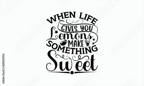 When Life Gives You Lemons Make Something Sweet - Lemonade svg design  Hand drawn lettering phrase isolated on white background  Eps  Files for Cutting  Illustration for prints on t-shirts and bags.