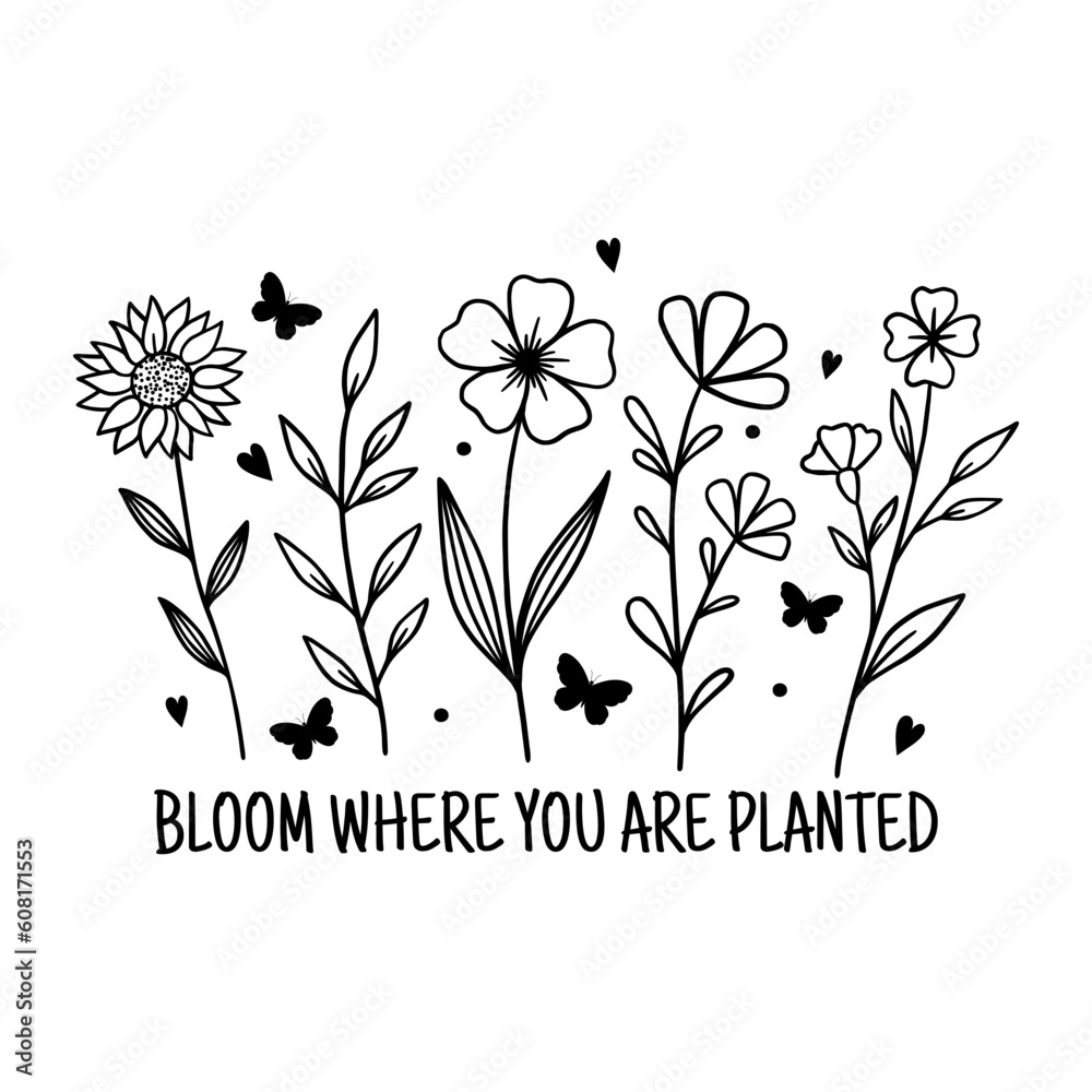 Bloom where you are planted. Inspirational quotes, positive quotes,motivational. Hand-drawn flowers. Hand-drawn illustration of Wildflowers. Drawing, line art, ink, vector.