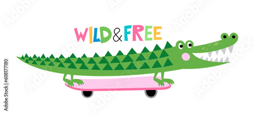 Wild and free - funny hand drawn doodle, cartoon alligator with skateboard. Good for Poster or t-shirt textile graphic design. Vector hand drawn illustration.