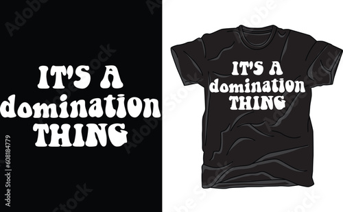 It's a domination thing tee, funny adult tee, domination t shirt