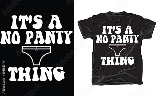 t shirt design concept, Funny no panty T-Shirt, It's a no panty thing  T-Shirt