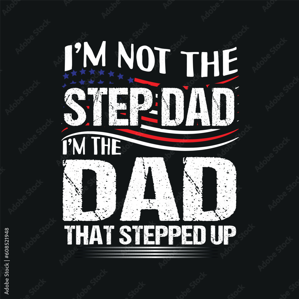 I'm not the step dad i m the dad that stepped up t shirt design vector, happy, father's, day, step, dad, t-shirt, gifts, amazing, step-dad, putting, mom, slogan, daddy, step-father, papa, likes, 