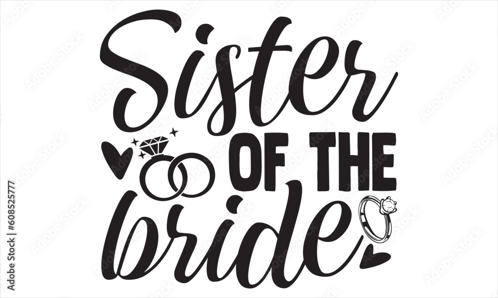 Sister Of The Bride - Wedding Ring T shirt Design, Hand lettering illustration for your design, Modern calligraphy, banner, flyer and mug, Poster, EPS Sister Of The Bride - Wedding Ring T shirt Design, Hand lettering illustration for your design, Modern calligraphy, banner, flyer and mug, Poster, EPS