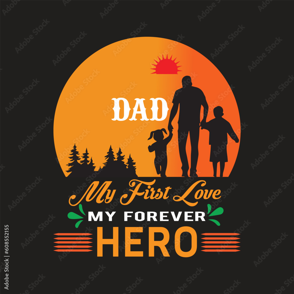 Dad my first love my forever hero  t-shirt design