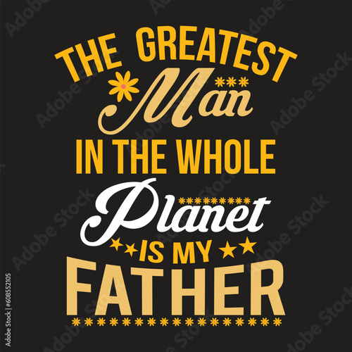 The greatest man in the whole planet is my father t-shirt design