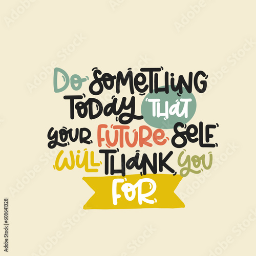 Vector handdrawn illustration. Lettering phrases Do something today that your future self will thank you for. Idea for poster, postcard.  Inspirational quote. 