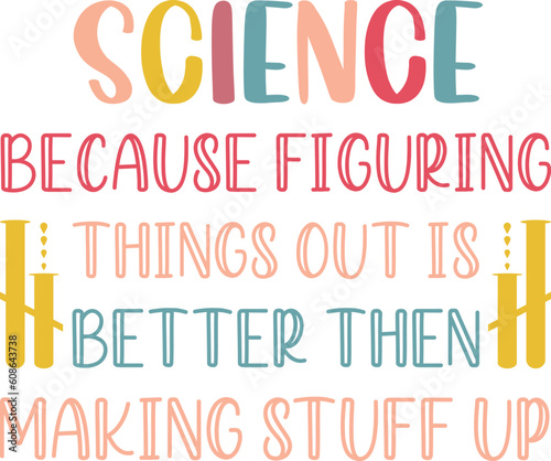 Science because figuring things out is better then making stuff up