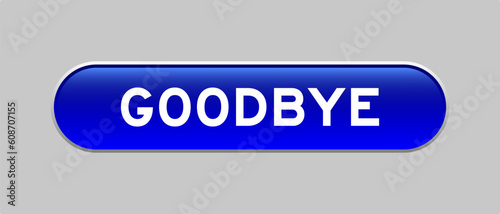 Blue color capsule shape button with word goodbye on gray background